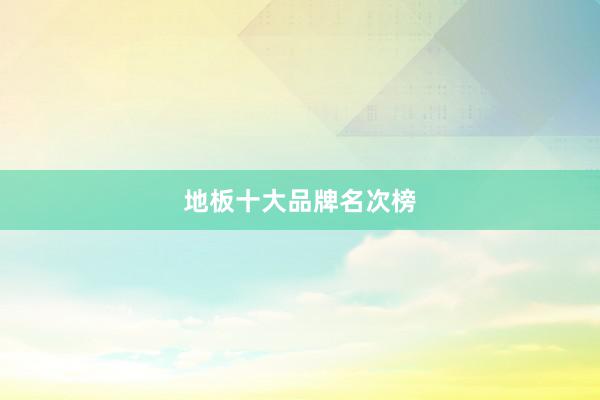 地板十大品牌名次榜